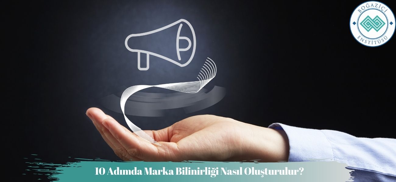 10 Adımda Marka Bilinirliği Nasıl Oluşturulur?