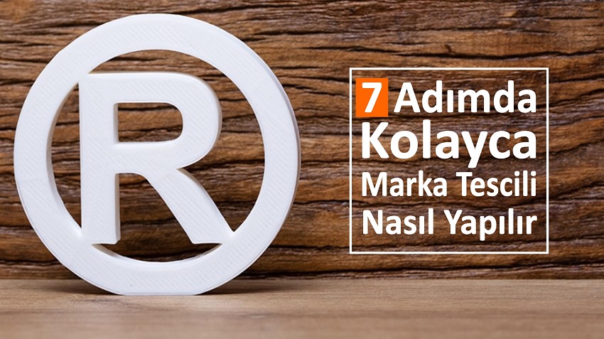 7 Adımda Kolayca Marka Tescili Nasıl Yapılır