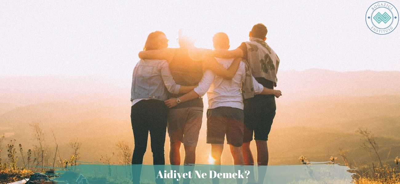 Aidiyet Ne Demek? Aidiyet Duygusu Nedir?