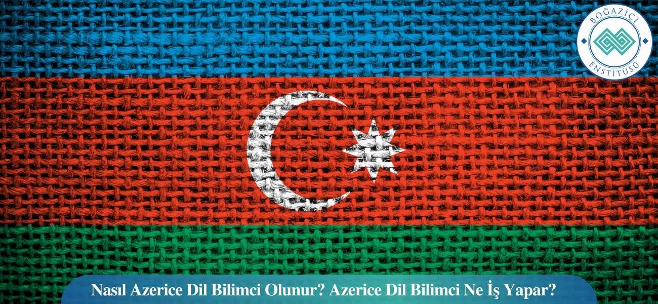 Nasıl Azerice Dil Bilimci Olunur? Azerice Dil Bilimci Ne İş Yapar?