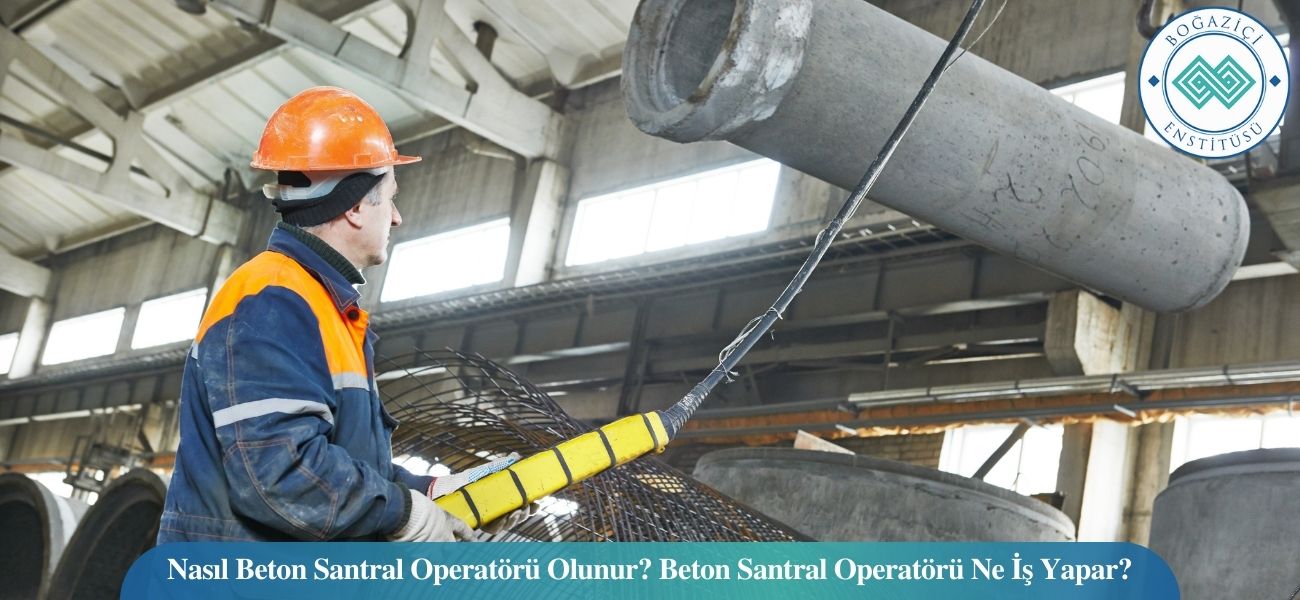 Nasıl Beton Santral Operatörü Olunur? Beton Santral Operatörü Ne İş Yapar?