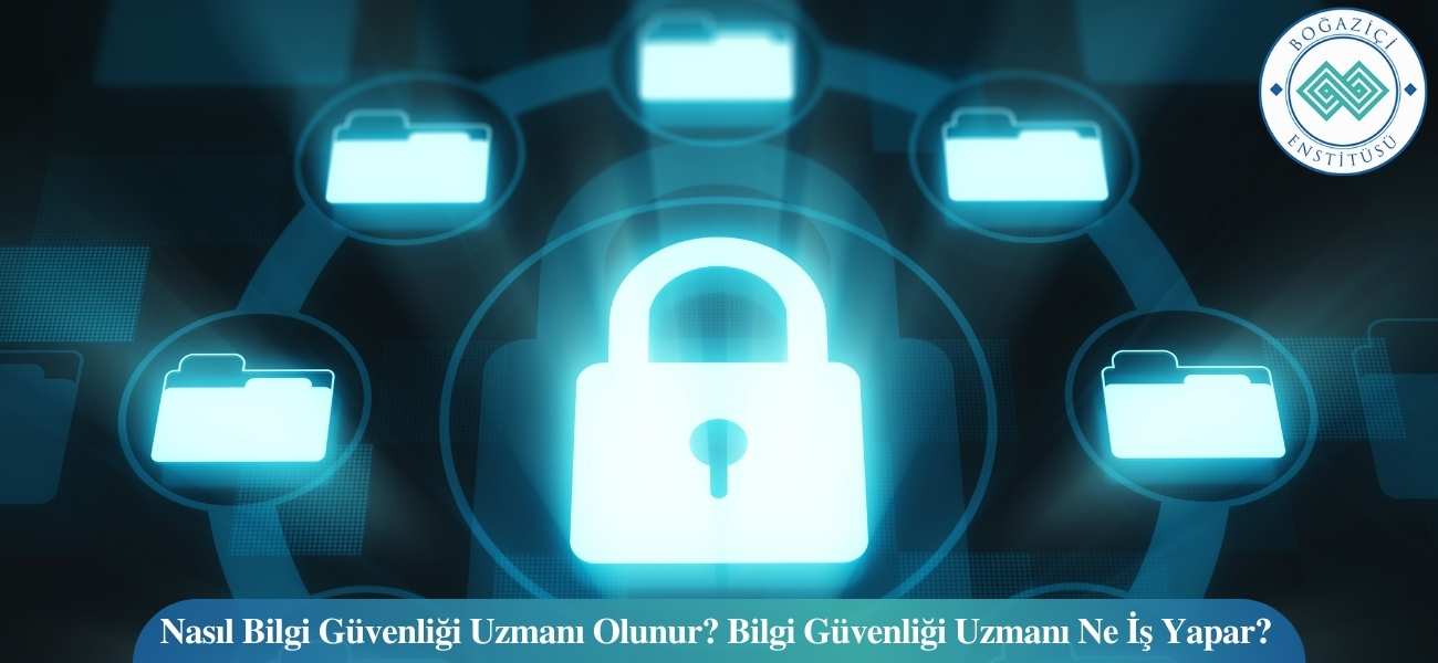 Nasıl Bilgi Güvenliği Uzmanı Olunur? Bilgi Güvenliği Uzmanı Ne İş Yapar?
