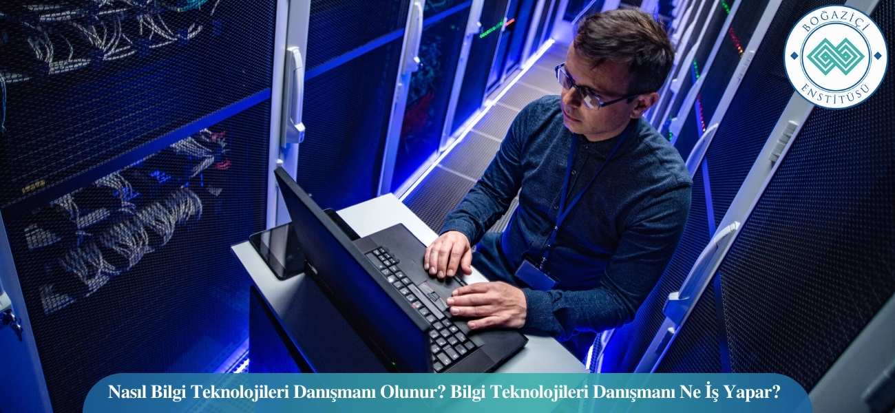Nasıl Bilgi Teknolojileri Danışmanı Olunur? Bilgi Teknolojileri Danışmanı Ne İş Yapar?