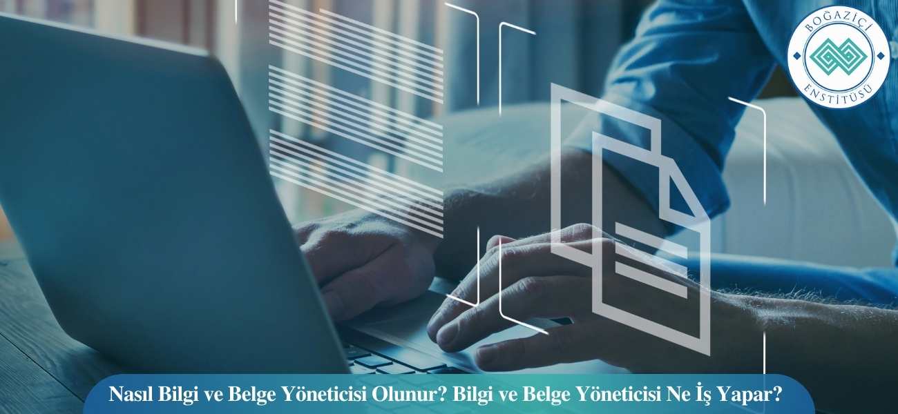 Nasıl Bilgi ve Belge Yöneticisi Olunur? Bilgi ve Belge Yöneticisi Ne İş Yapar?