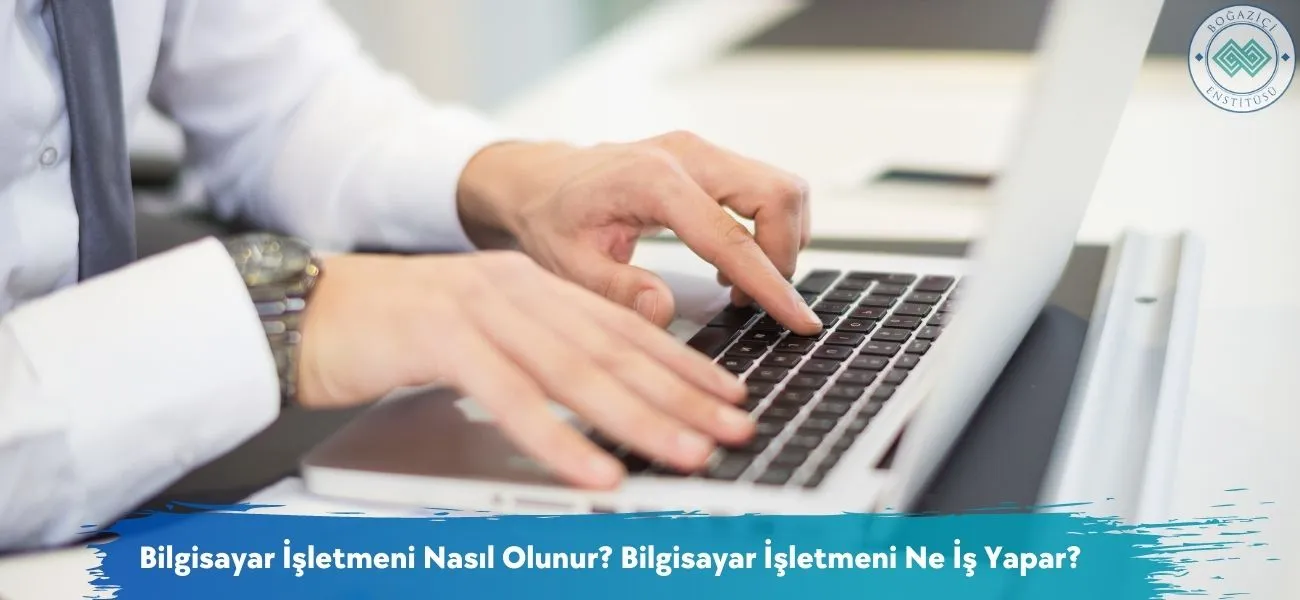 Bilgisayar İşletmenliği Nedir? Bilgisayar İşletmeni Ne İş Yapar?