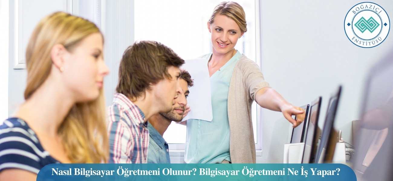 Nasıl Bilgisayar Öğretmeni Olunur? Bilgisayar Öğretmeni Ne İş Yapar?