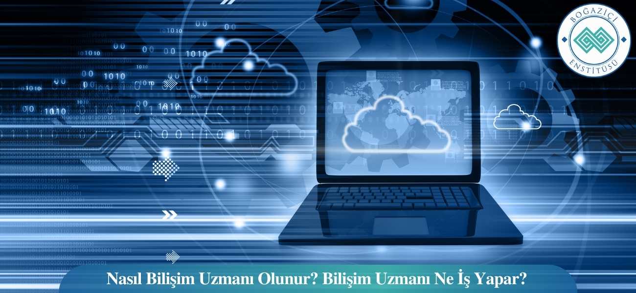 Nasıl Bilişim Uzmanı Olunur? Bilişim Uzmanı Ne İş Yapar?