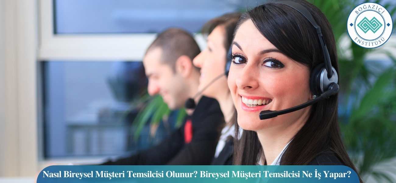 Nasıl Bireysel Müşteri Temsilcisi Olunur? Bireysel Müşteri Temsilcisi Ne İş Yapar?