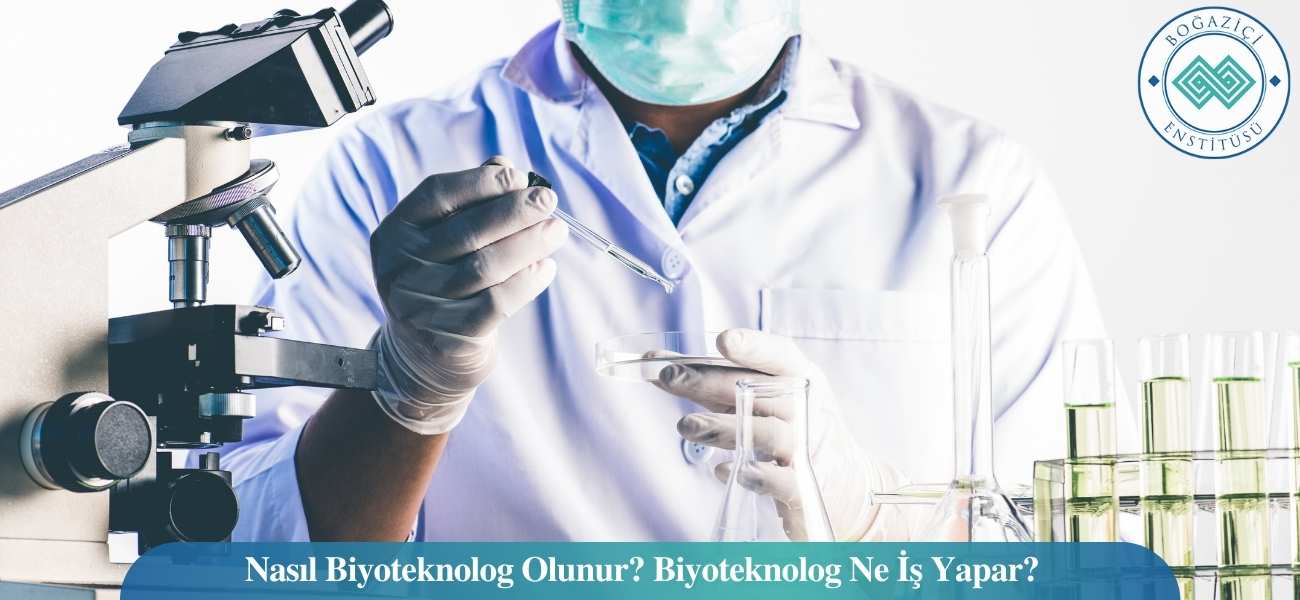 Nasıl Biyoteknolog Olunur? Biyoteknolog Ne İş Yapar?