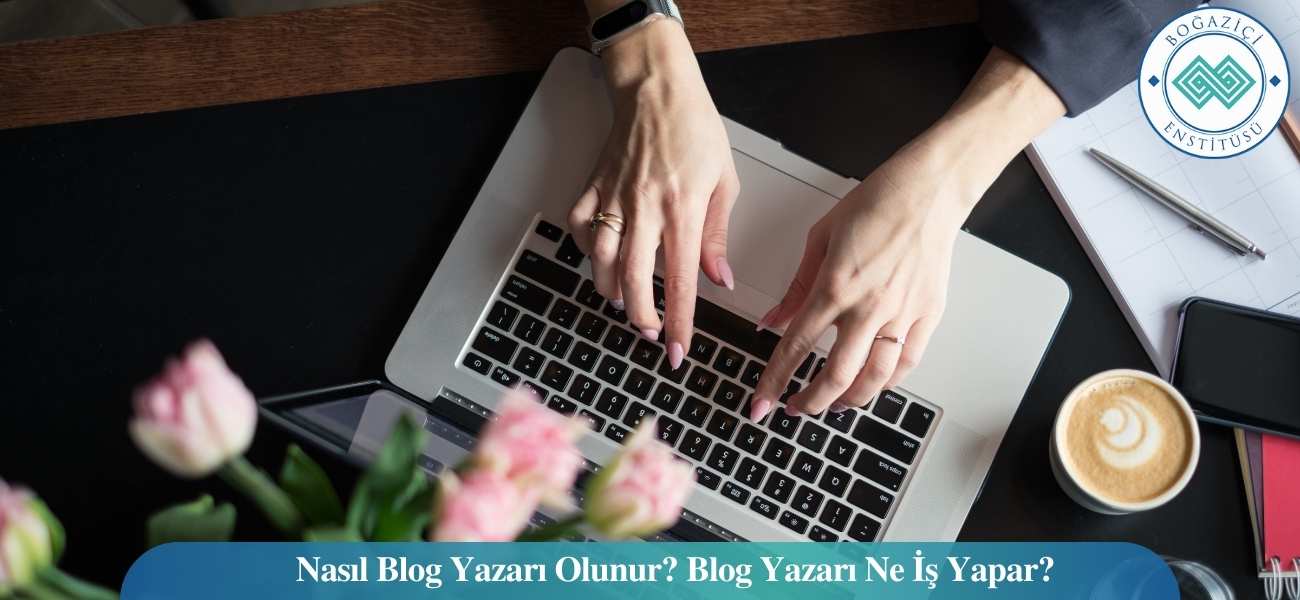 Nasıl Blog Yazarı Olunur? Blog Yazarı Ne İş Yapar?