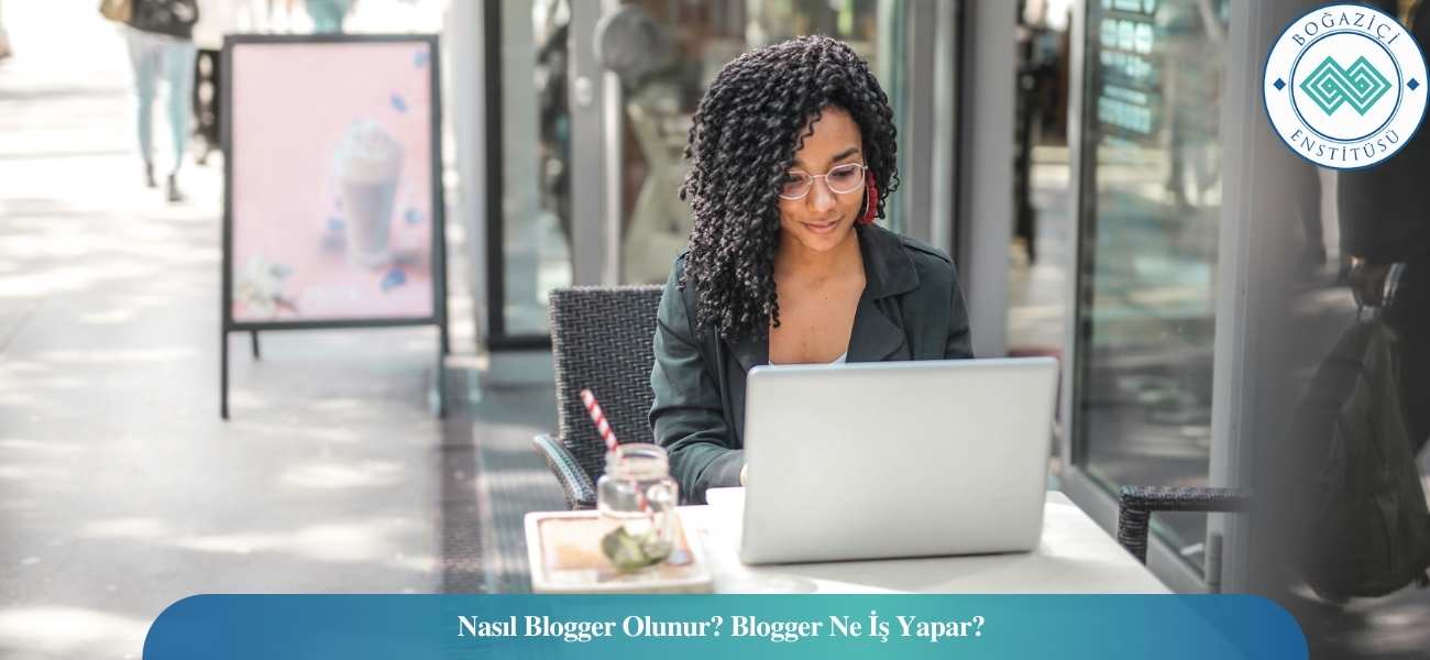 Nasıl Blogger Olunur? Blogger Ne İş Yapar?