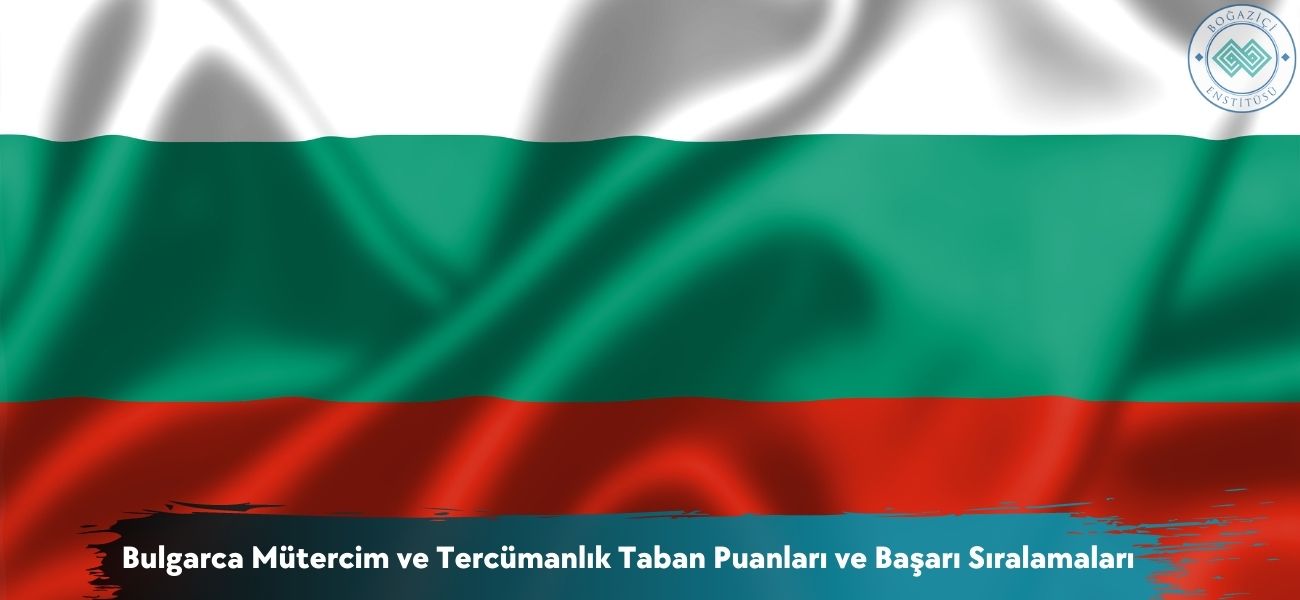 Bulgarca Mütercim ve Tercümanlık 2025 Taban Puanları ve Sıralama
