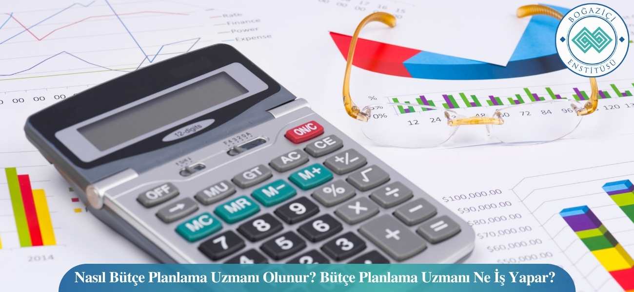 Nasıl Bütçe Planlama Uzmanı Olunur? Bütçe Planlama Uzmanı Ne İş Yapar?