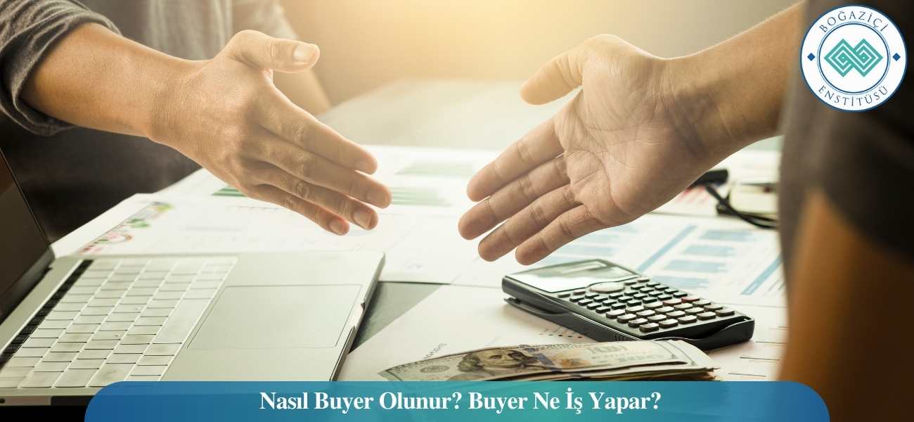 Nasıl Buyer Olunur? Buyer Ne İş Yapar?