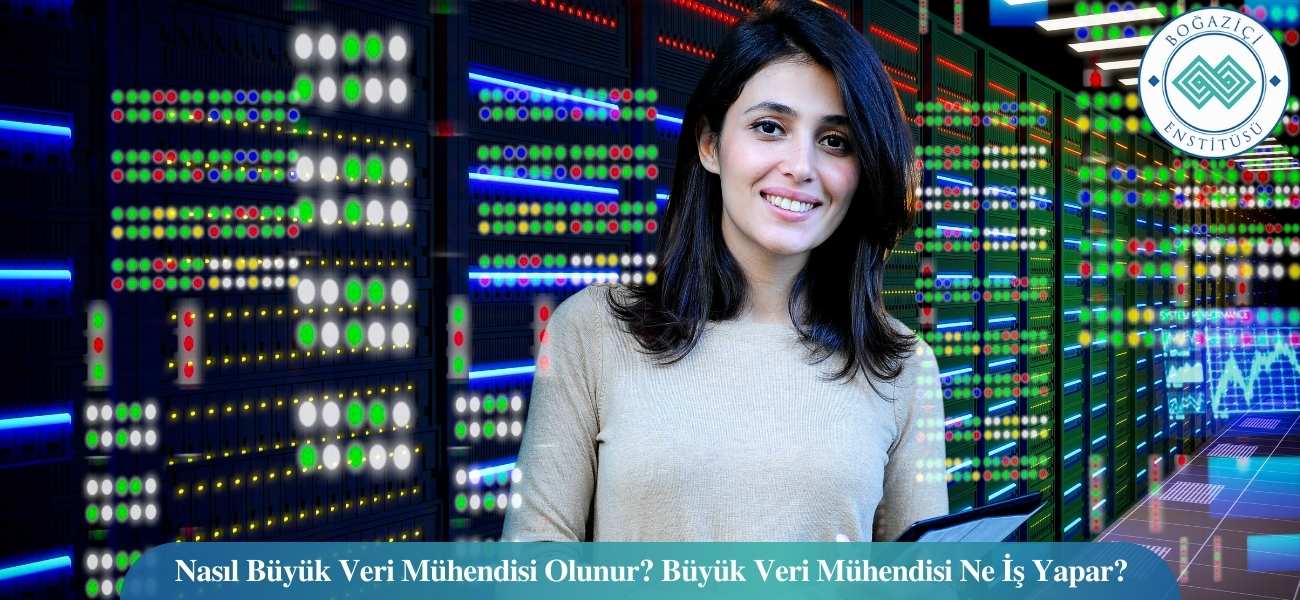 Nasıl Büyük Veri Mühendisi Olunur? Büyük Veri Mühendisi Ne İş Yapar?