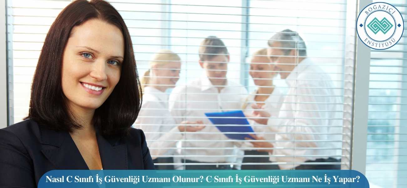 Nasıl C Sınıfı İş Güvenliği Uzmanı Olunur? C Sınıfı İş Güvenliği Uzmanı Ne İş Yapar?