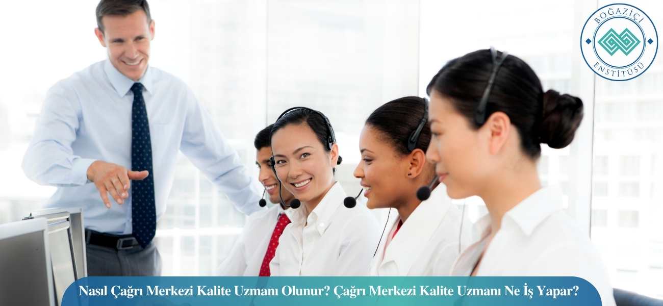 Nasıl Çağrı Merkezi Kalite Uzmanı Olunur? Çağrı Merkezi Kalite Uzmanı Ne İş Yapar?