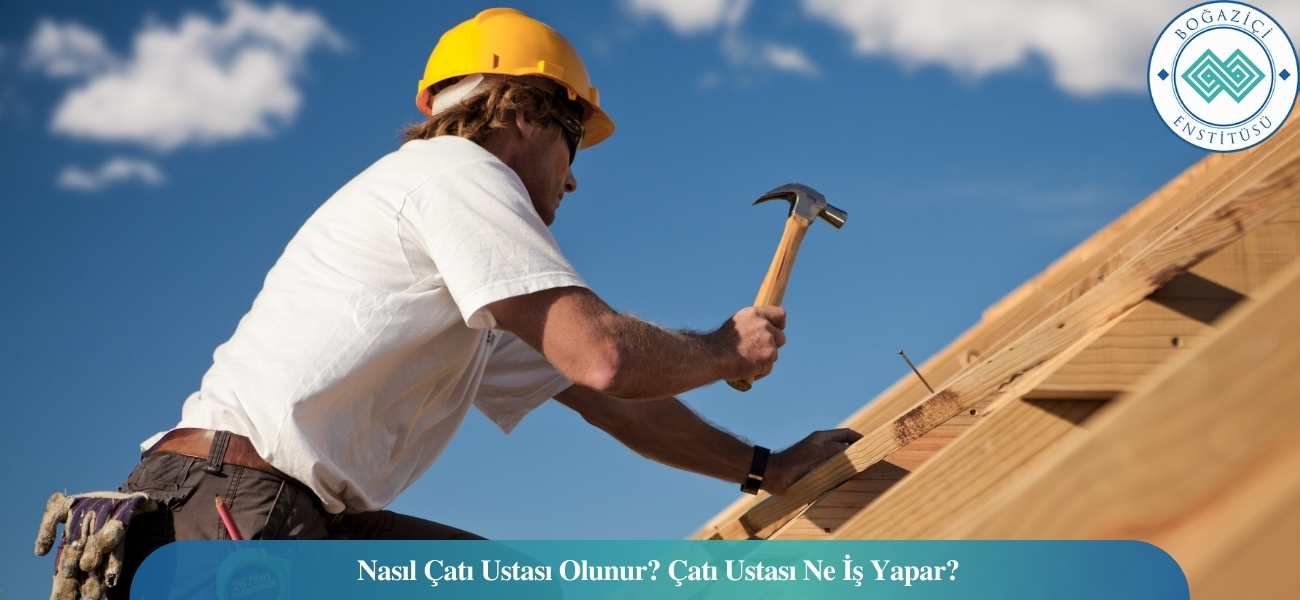 Nasıl Çatı Ustası Olunur? Çatı Ustası Ne İş Yapar?