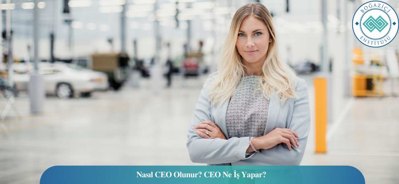 Nasıl CEO Olunur? CEO Ne İş Yapar?
