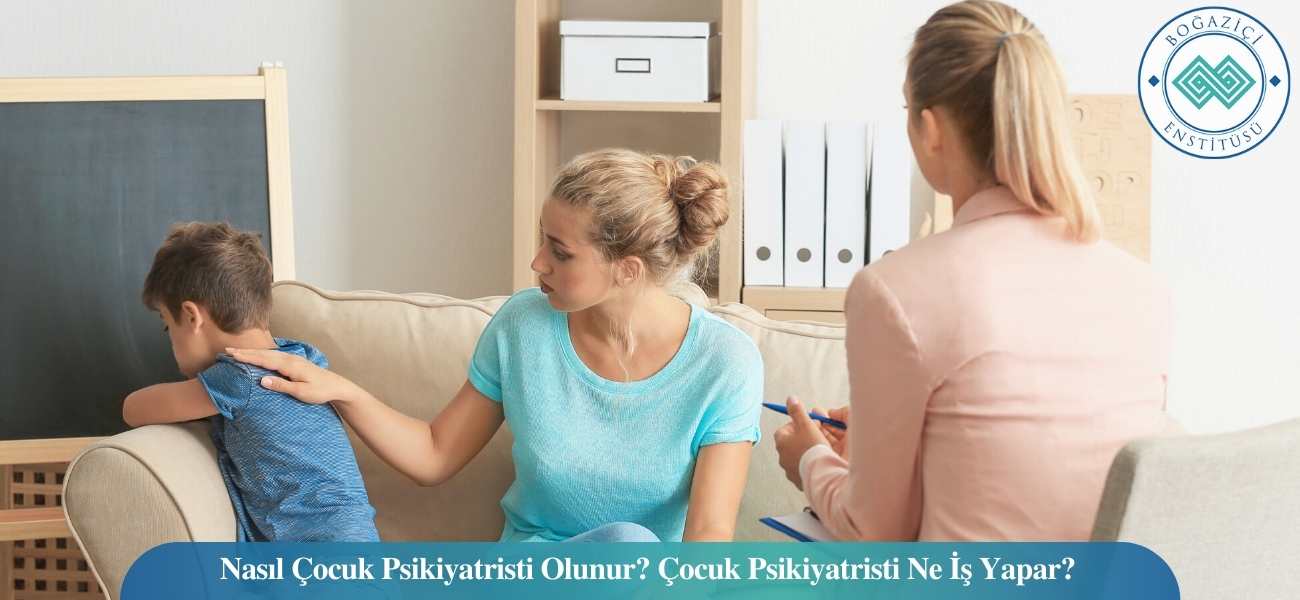 Nasıl Çocuk Psikiyatristi Olunur? Çocuk Psikiyatristi Ne İş Yapar?