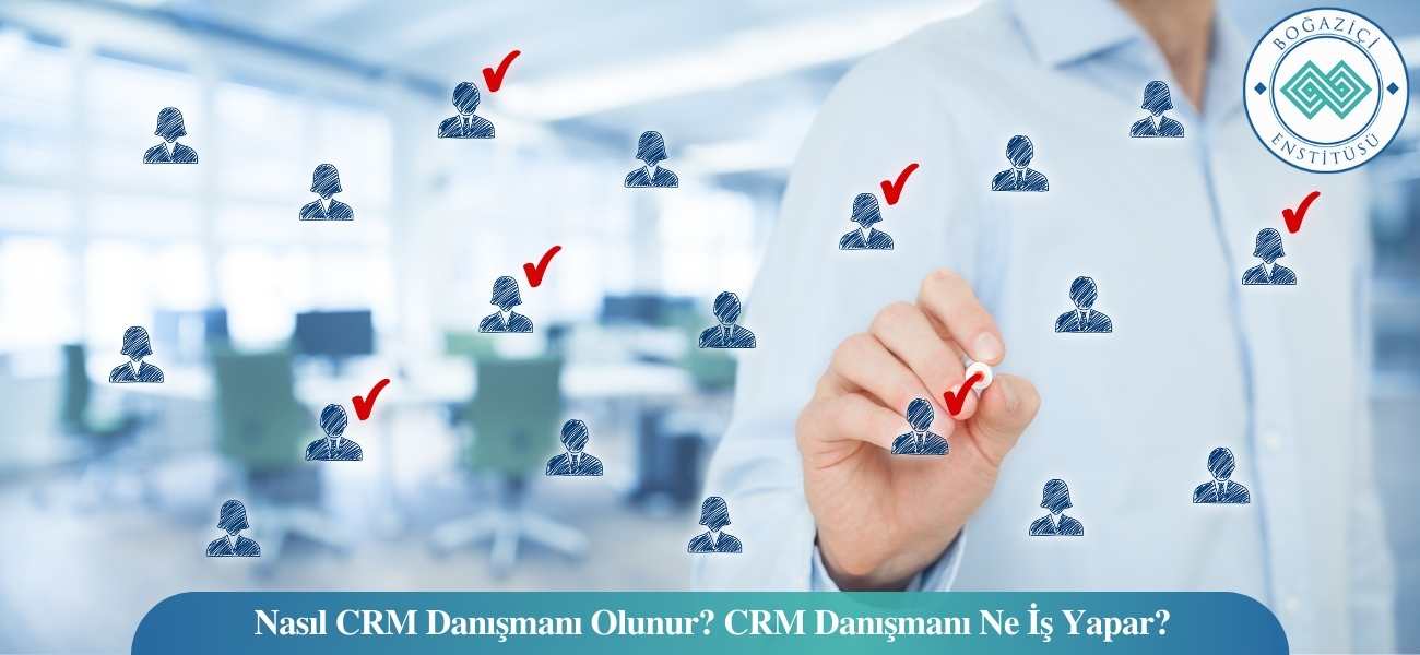 Nasıl CRM Danışmanı Olunur? CRM Danışmanı Ne İş Yapar?