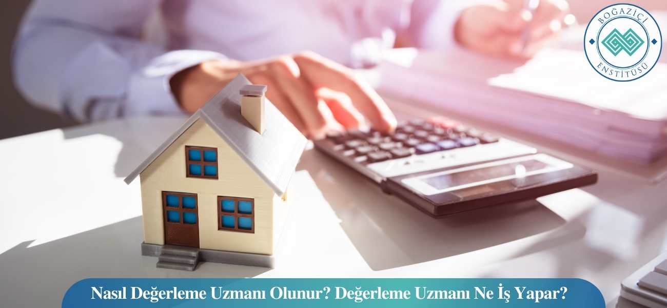 Nasıl Değerleme Uzmanı Olunur? Değerleme Uzmanı Ne İş Yapar?