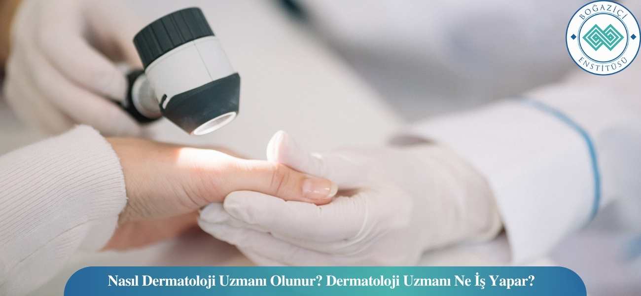 Nasıl Dermatoloji Uzmanı/Dermatolog Olunur? Dermatoloji Uzmanı/Dermatolog Ne İş Yapar?