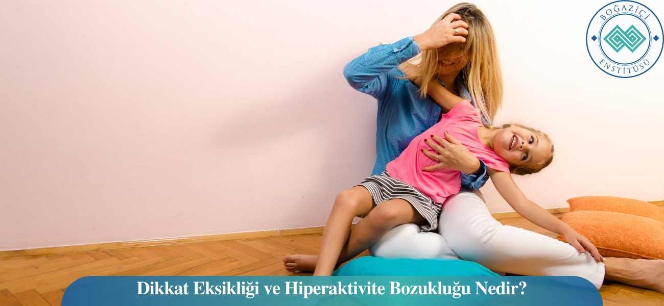Dikkat Eksikliği ve Hiperaktivite Bozukluğu Nedir?