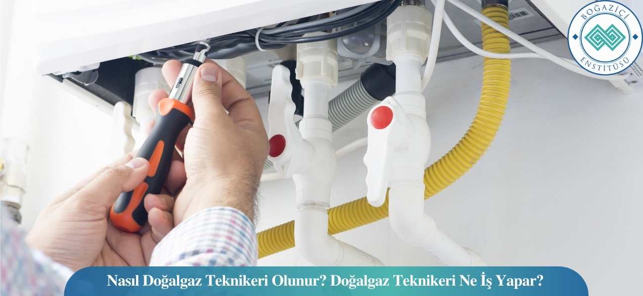 Nasıl Doğalgaz Teknikeri Olunur? Doğalgaz Teknikeri Ne İş Yapar?