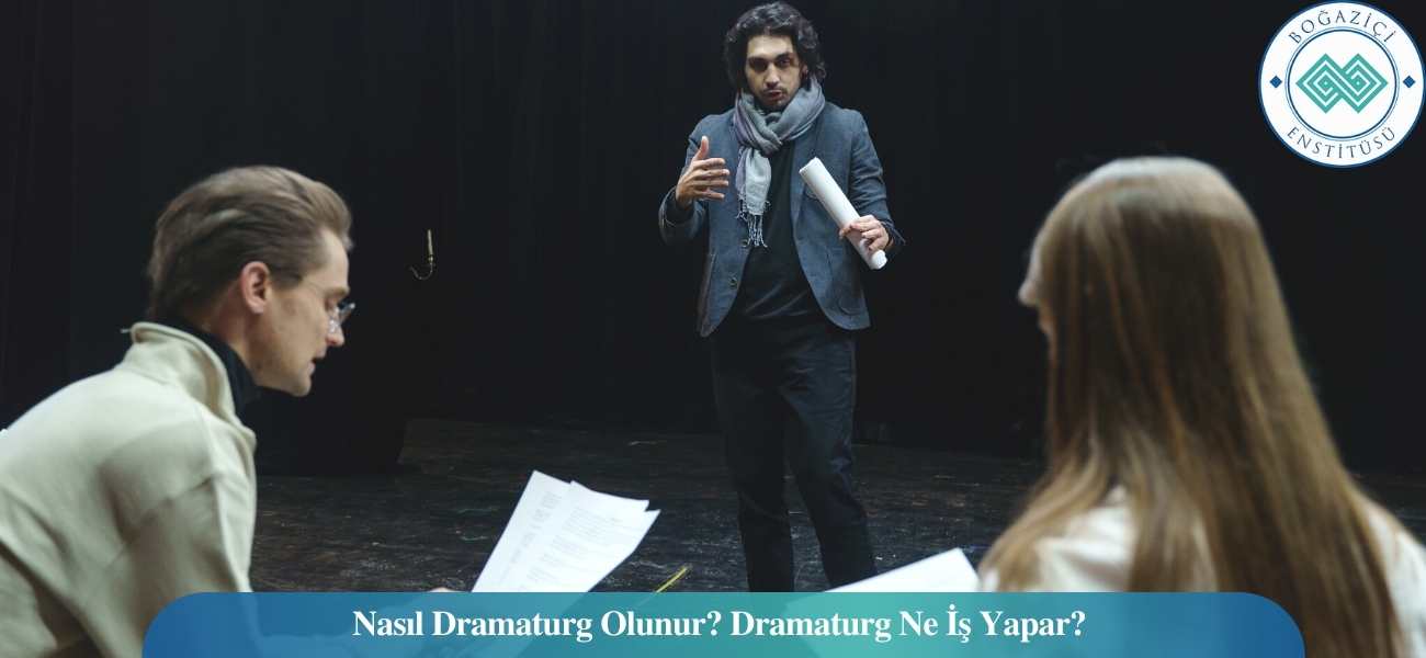 Nasıl Dramaturg Olunur? Dramaturg Ne İş Yapar?