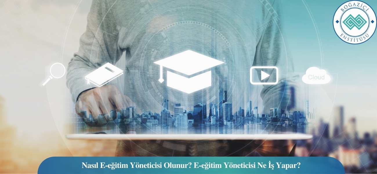 Nasıl E-eğitim Yöneticisi Olunur? E-eğitim Yöneticisi Ne İş Yapar?