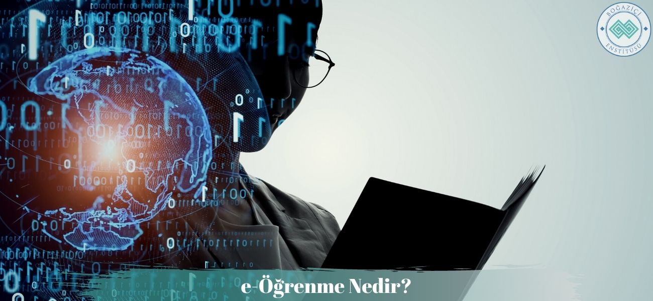 e-Öğrenme Nedir? Ne İşe Yarar? e-Öğrenmenin Özellikleri Nelerdir?