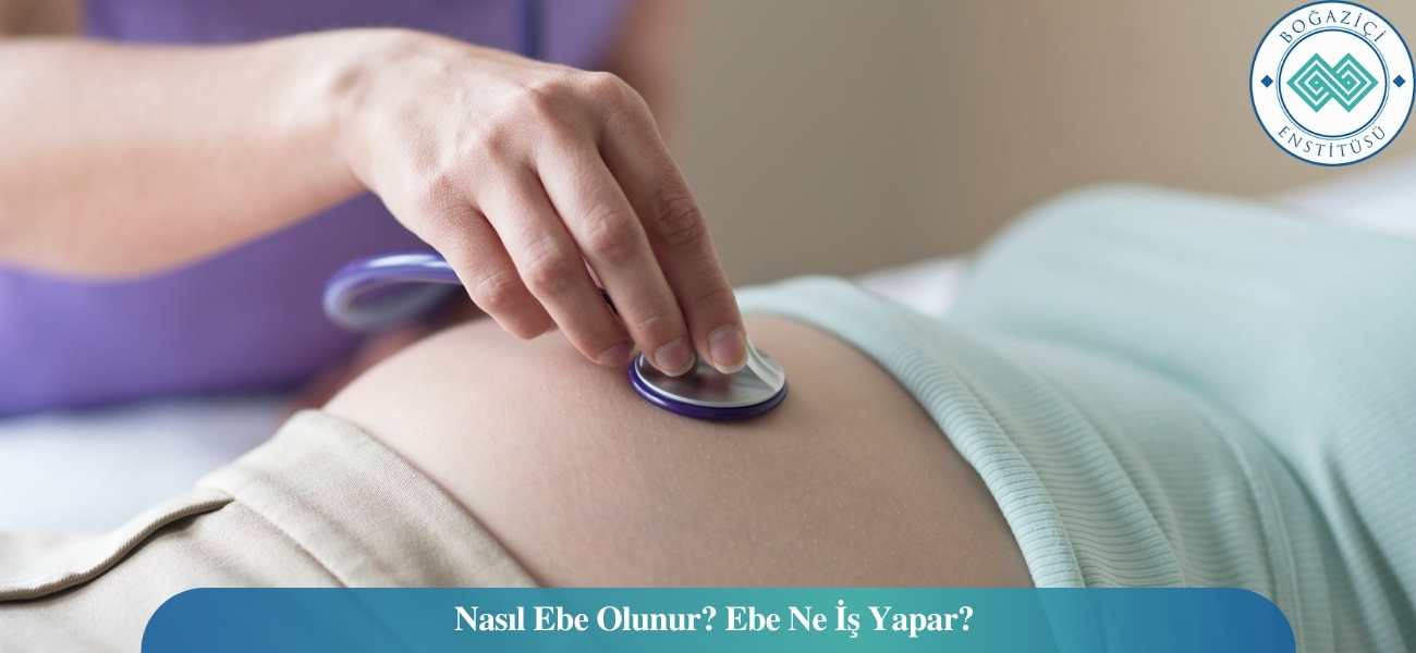 Nasıl Ebe Olunur? Ebe Ne İş Yapar?