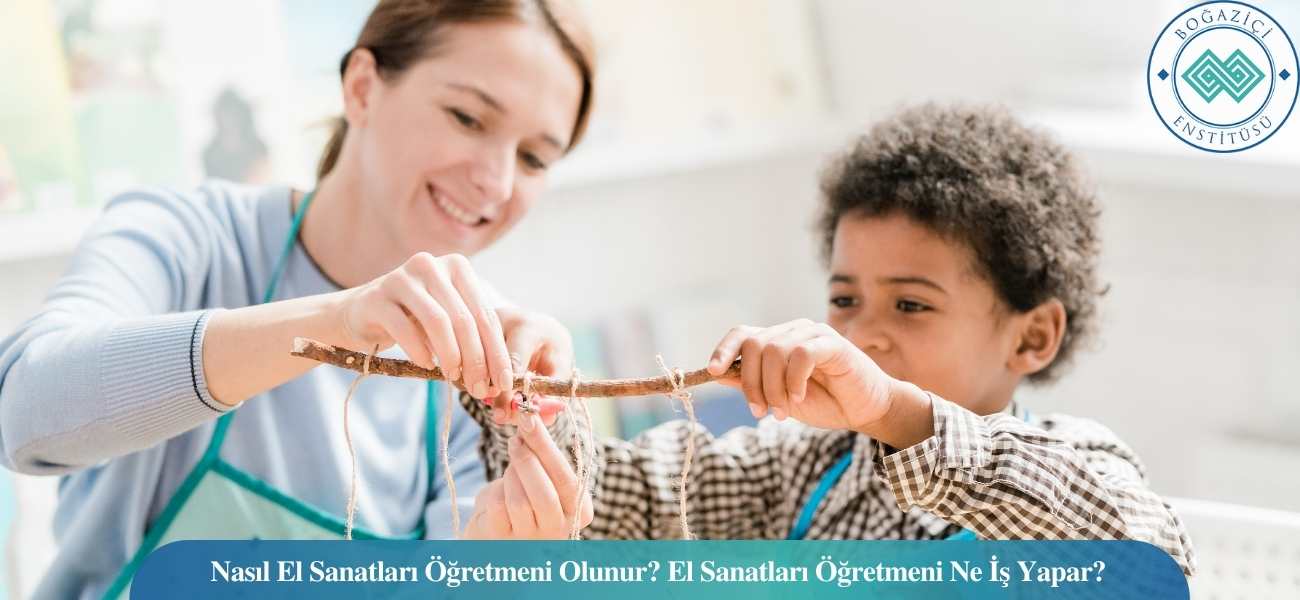 Nasıl El Sanatları Öğretmeni Olunur? El Sanatları Öğretmeni Ne İş Yapar?