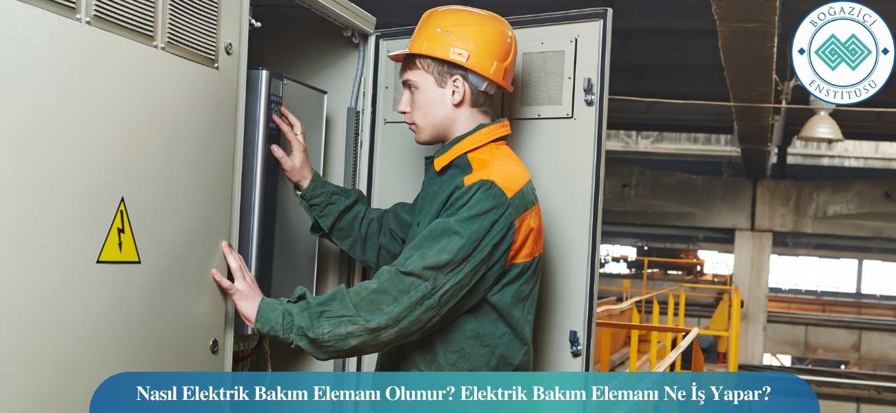 Nasıl Elektrik Bakım Elemanı Olunur? Elektrik Bakım Elemanı Ne İş Yapar?