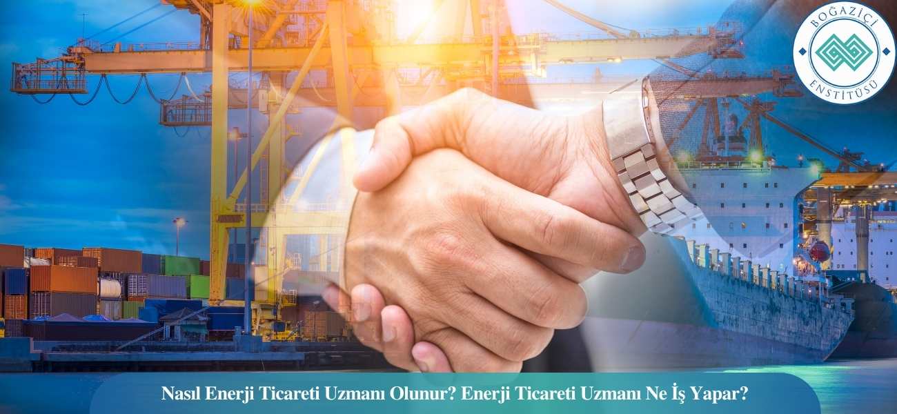 Nasıl Enerji Ticareti Uzmanı Olunur? Enerji Ticareti Uzmanı Ne İş Yapar?