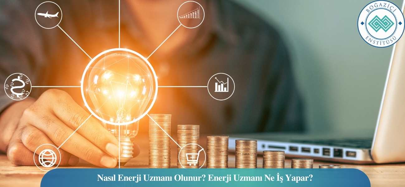Nasıl Enerji Uzmanı Olunur? Enerji Uzmanı Ne İş Yapar?