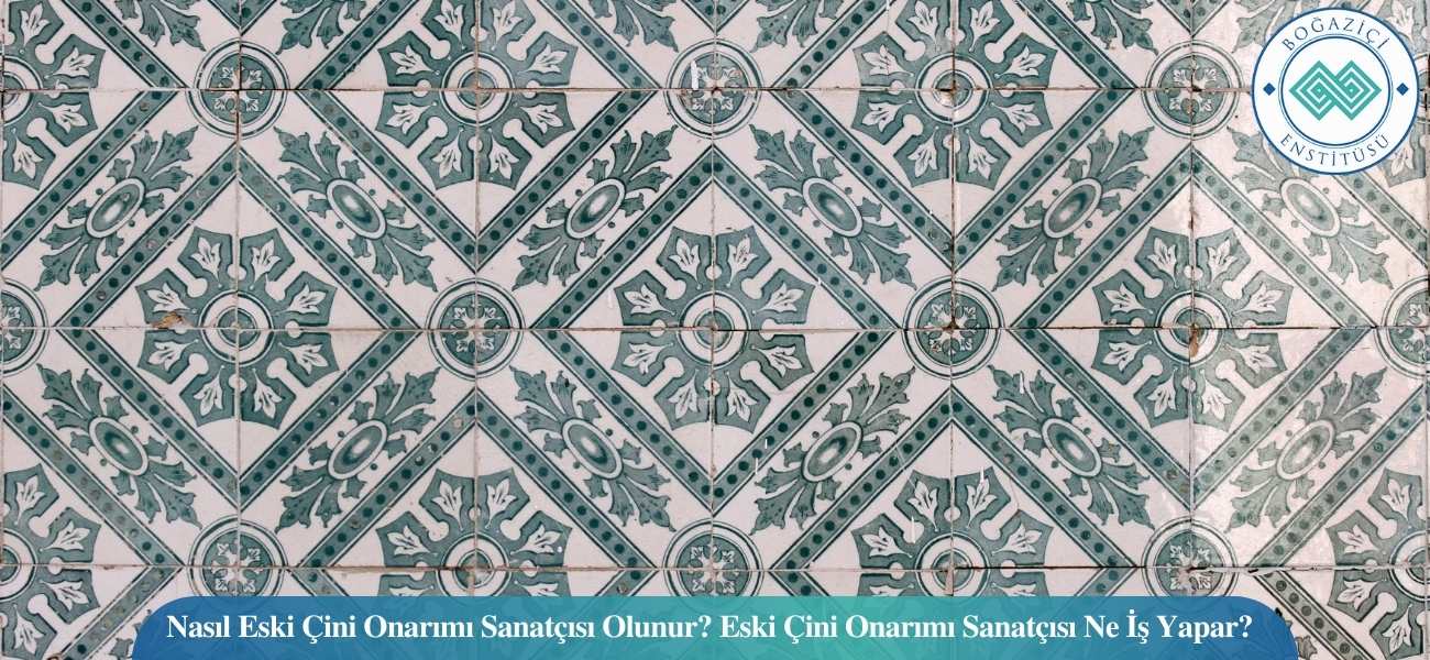 Nasıl Eski Çini Onarımı Sanatçısı Olunur? Eski Çini Onarımı Sanatçısı Ne İş Yapar?