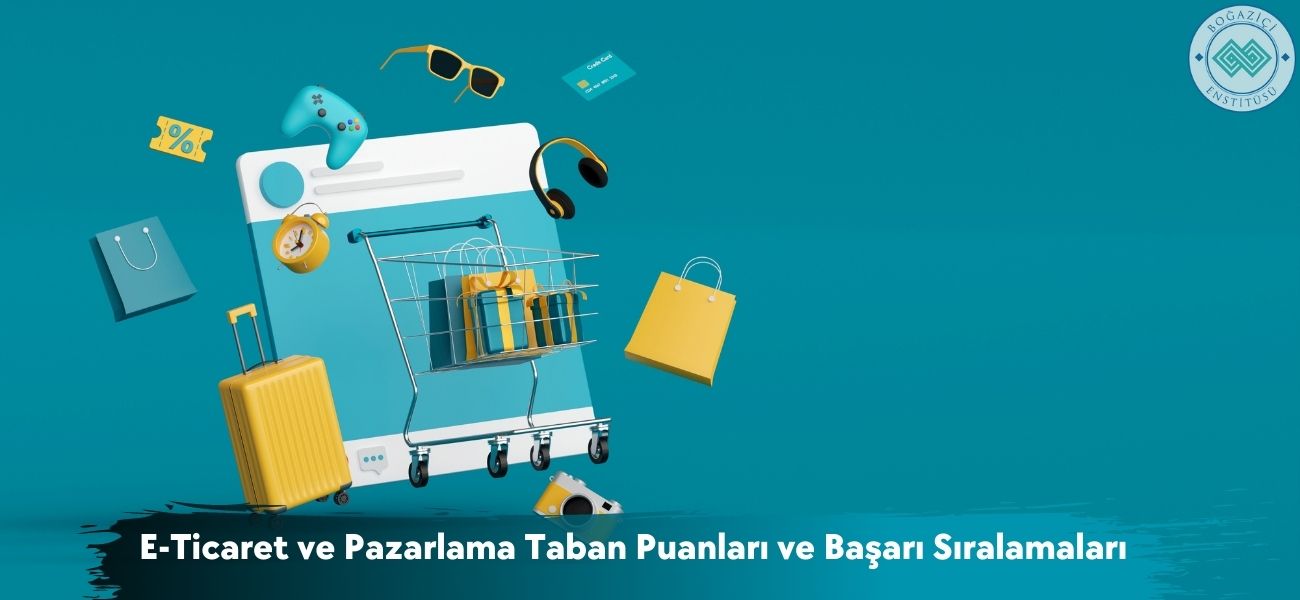 E-Ticaret ve Pazarlama 2025 Taban Puanları ve Başarı Sıralamaları E-Ticaret ve Pazarlama 2025 Taban Puanları ve Başarı Sıralamaları