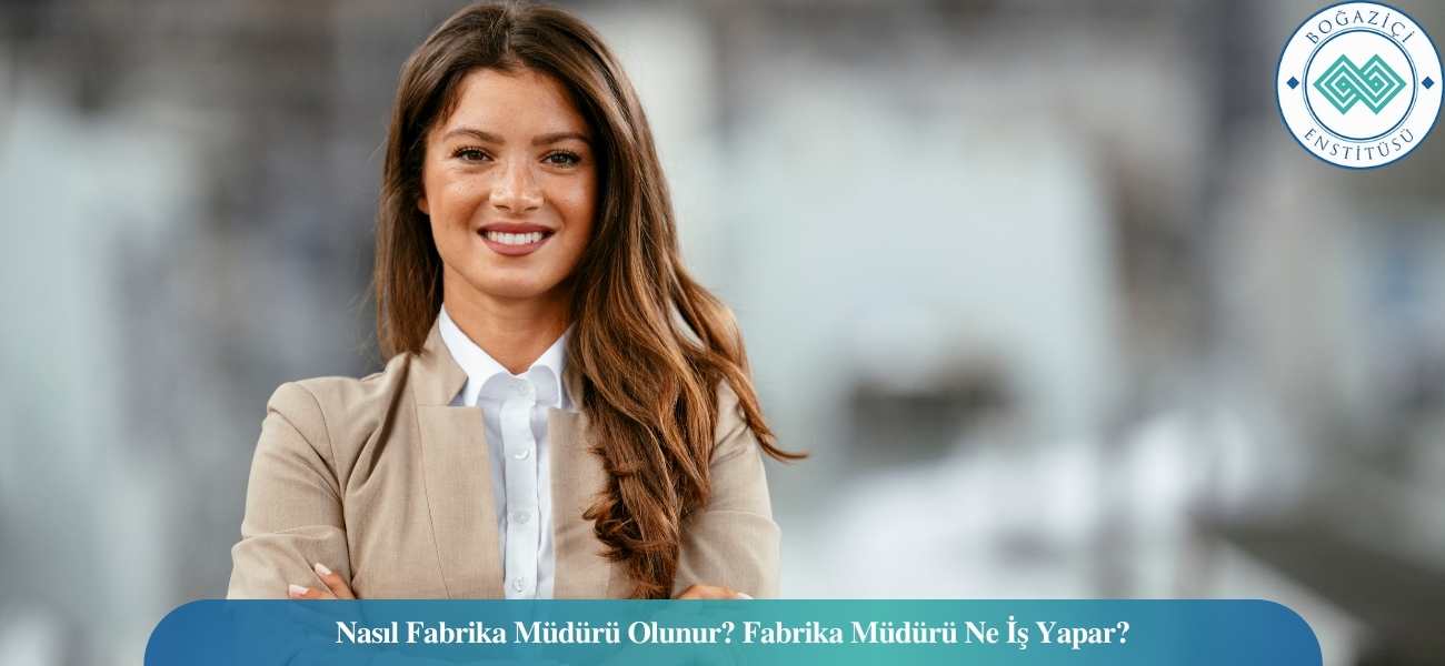 Nasıl Fabrika Müdürü Olunur? Fabrika Müdürü Ne İş Yapar?