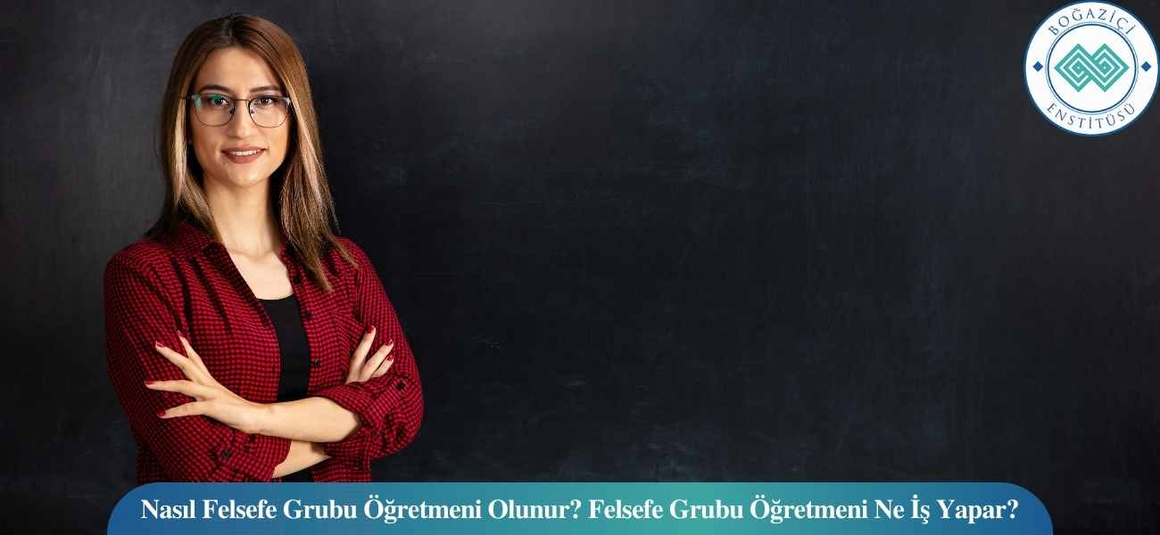 Nasıl Felsefe Grubu Öğretmeni Olunur? Felsefe Grubu Öğretmeni Ne İş Yapar?