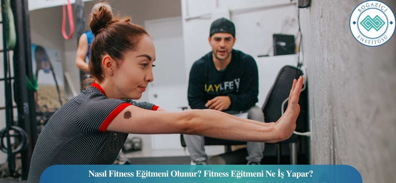 Nasıl Fitness Eğitmeni Olunur? Fitness Eğitmeni Ne İş Yapar?
