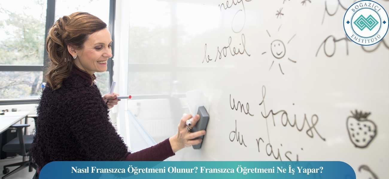 Nasıl Fransızca Öğretmeni Olunur? Fransızca Öğretmeni Ne İş Yapar?
