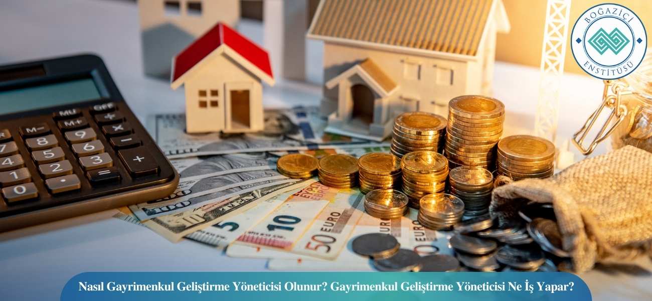 Nasıl Gayrimenkul Geliştirme Yöneticisi Olunur? Gayrimenkul Geliştirme Yöneticisi Ne İş Yapar?