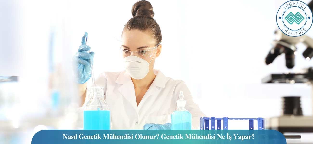 Nasıl Genetik Mühendisi Olunur? Genetik Mühendisi Ne İş Yapar?