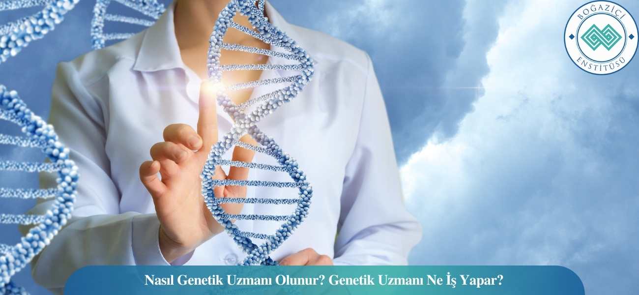 Nasıl Genetik Uzmanı Olunur? Genetik Uzmanı Ne İş Yapar?