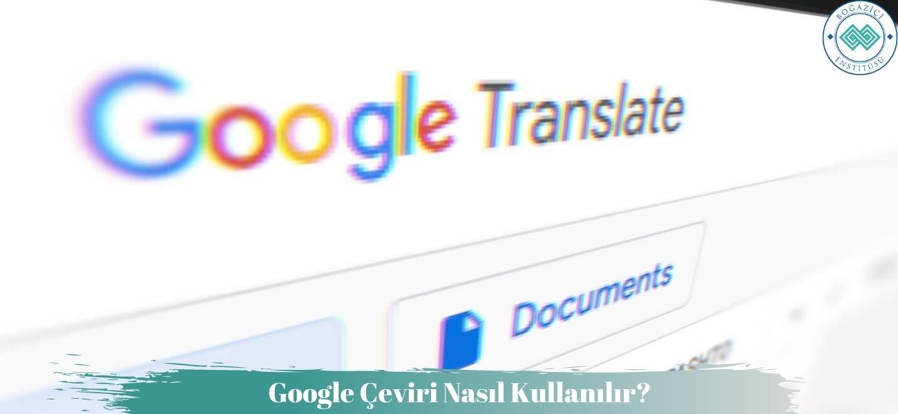 Google Çeviri Nedir? Nasıl Kullanılır?