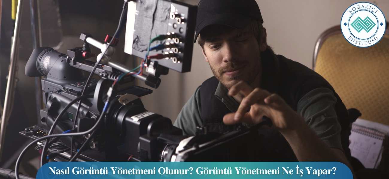 Nasıl Görüntü Yönetmeni Olunur? Görüntü Yönetmeni Ne İş Yapar?