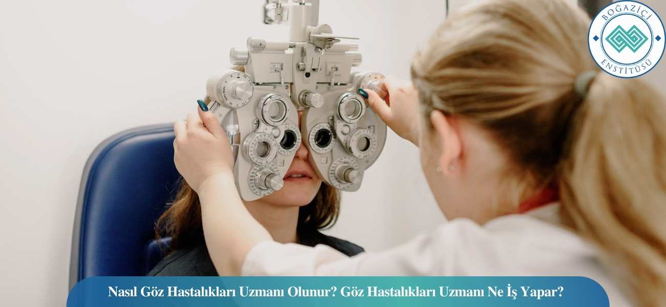 Nasıl Göz Hastalıkları Uzmanı Olunur? Göz Hastalıkları Uzmanı Ne İş Yapar?