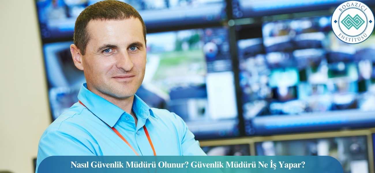 Nasıl Güvenlik Müdürü Olunur? Güvenlik Müdürü Ne İş Yapar?